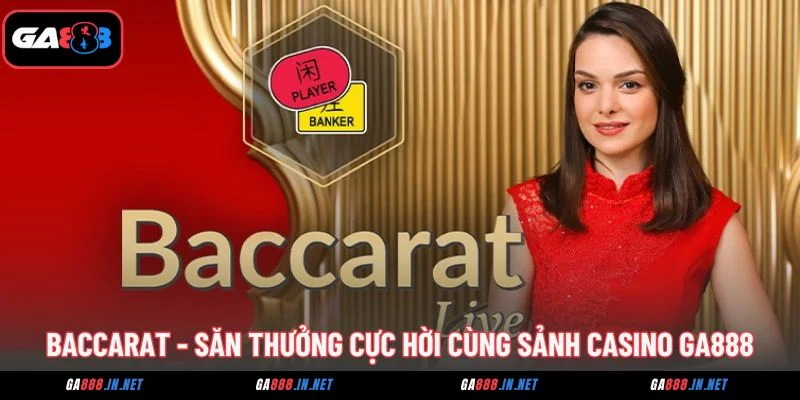 baccarat san thuong cuc hoi cung sanh casino ga888