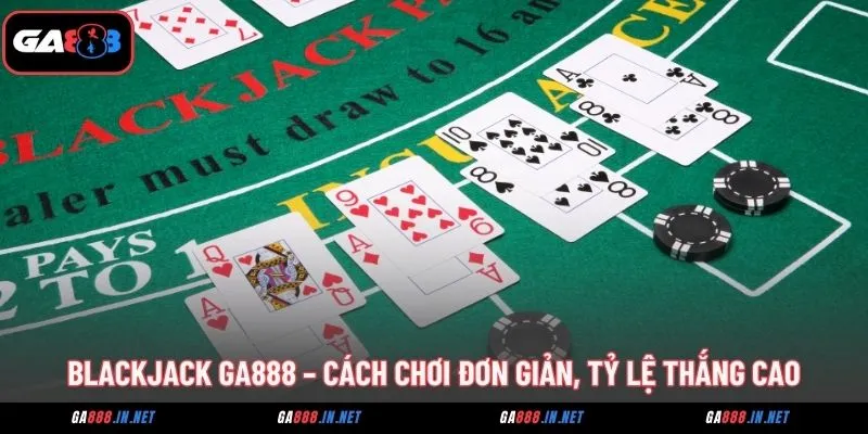 blackjack ga888 cach choi don gian ty le thang cao