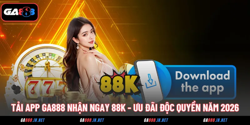 tai app ga888 nhan ngay 88k uu dai doc quyen nam 2026